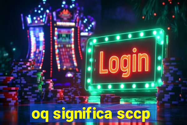 oq significa sccp